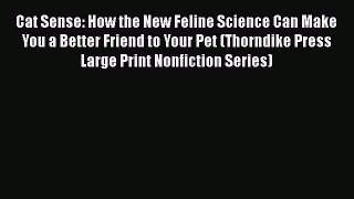 Read Books Cat Sense: How the New Feline Science Can Make You a Better Friend to Your Pet (Thorndike
