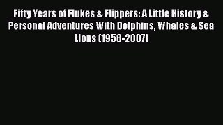 Read Books Fifty Years of Flukes & Flippers: A Little History & Personal Adventures With Dolphins