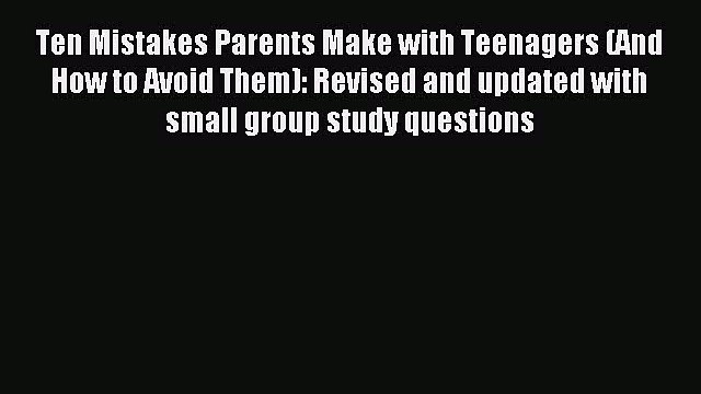 Read Ten Mistakes Parents Make with Teenagers (And How to Avoid Them): Revised and updated