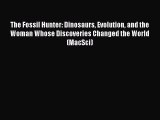 [Download] The Fossil Hunter: Dinosaurs Evolution and the Woman Whose Discoveries Changed the