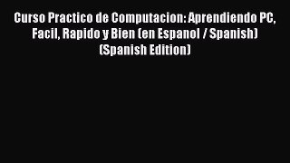 Download Curso Practico de Computacion: Aprendiendo PC Facil Rapido y Bien (en Espanol / Spanish)