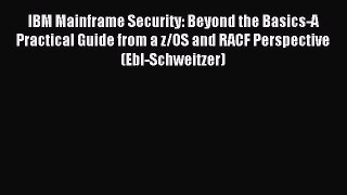 Download IBM Mainframe Security: Beyond the Basics-A Practical Guide from a z/OS and RACF Perspective
