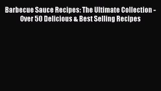 Read Barbecue Sauce Recipes: The Ultimate Collection - Over 50 Delicious & Best Selling Recipes