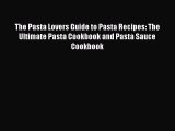Read The Pasta Lovers Guide to Pasta Recipes: The Ultimate Pasta Cookbook and Pasta Sauce Cookbook