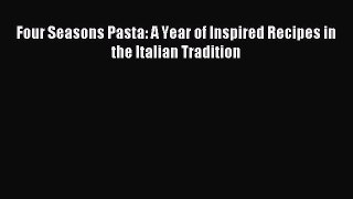 Read Four Seasons Pasta: A Year of Inspired Recipes in the Italian Tradition Ebook Free
