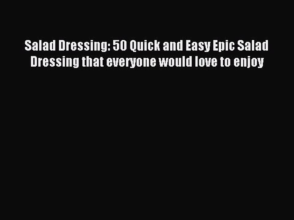 Read Salad Dressing: 50 Quick and Easy Epic Salad Dressing that everyone would love to enjoy
