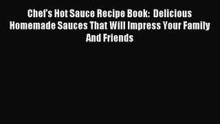 Read Chef's Hot Sauce Recipe Book:  Delicious Homemade Sauces That Will Impress Your Family