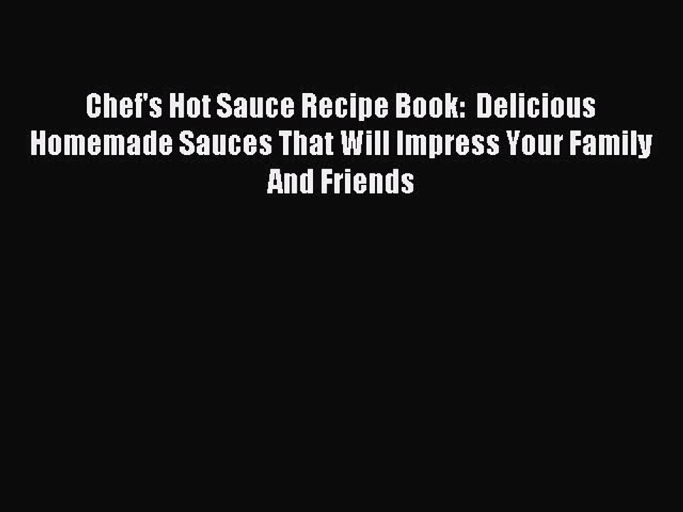 Read Chef's Hot Sauce Recipe Book:  Delicious Homemade Sauces That Will Impress Your Family