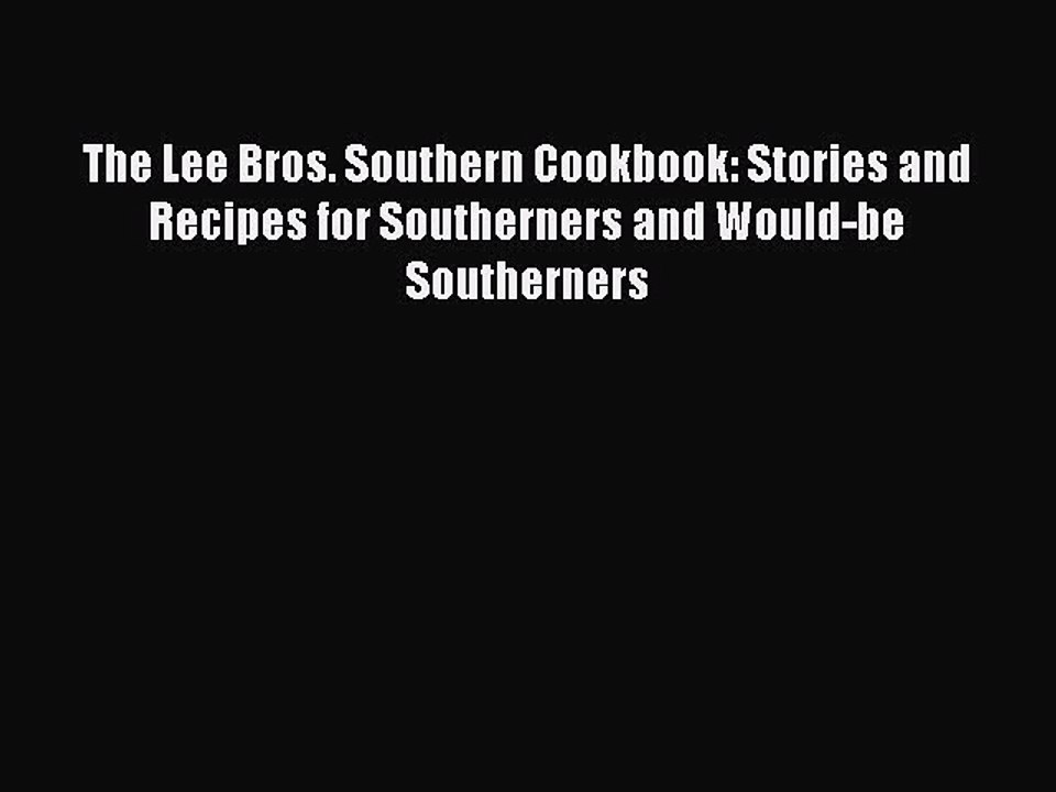 Read The Lee Bros. Southern Cookbook: Stories and Recipes for Southerners and Would-be Southerners