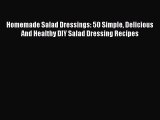 Download Homemade Salad Dressings: 50 Simple Delicious And Healthy DIY Salad Dressing Recipes