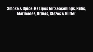 Read Smoke & Spice: Recipes for Seasonings Rubs Marinades Brines Glazes & Butter Ebook Free