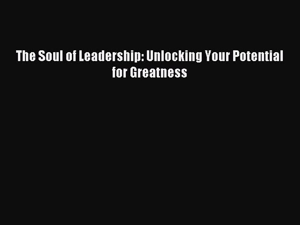 Read The Soul of Leadership: Unlocking Your Potential for Greatness ebook textbooks
