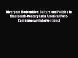 Read Book Divergent Modernities: Culture and Politics in Nineteenth-Century Latin America (Post-Contemporary
