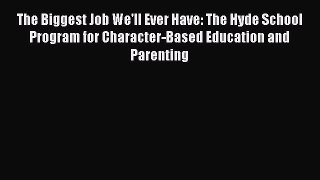 Read The Biggest Job We'll Ever Have: The Hyde School Program for Character-Based Education