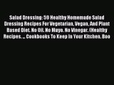 Read Salad Dressing: 59 Healthy Homemade Salad Dressing Recipes For Vegetarian Vegan And Plant