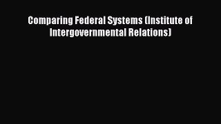 Read Book Comparing Federal Systems (Institute of Intergovernmental Relations) E-Book Free
