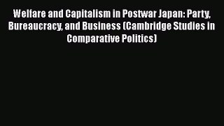 Read Book Welfare and Capitalism in Postwar Japan: Party Bureaucracy and Business (Cambridge