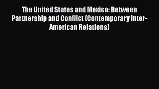 Read Book The United States and Mexico: Between Partnership and Conflict (Contemporary Inter-American