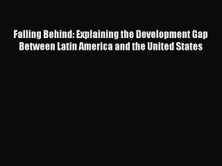 Read Book Falling Behind: Explaining the Development Gap Between Latin America and the United