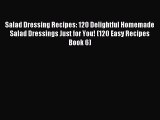 Download Salad Dressing Recipes: 120 Delightful Homemade Salad Dressings Just for You! (120