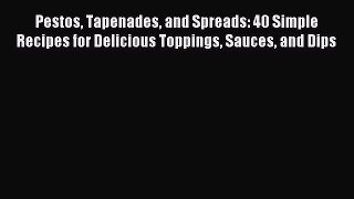 Download Pestos Tapenades and Spreads: 40 Simple Recipes for Delicious Toppings Sauces and