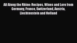 Read All Along the Rhine: Recipes Wines and Lore from Germany France Switzerland Austria Liechtenstein