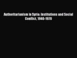 Read Book Authoritarianism in Syria: Institutions and Social Conflict 1946-1970 Ebook PDF