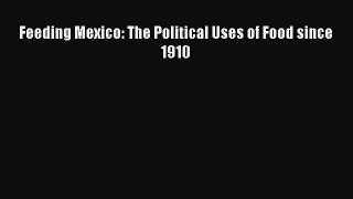 Read Book Feeding Mexico: The Political Uses of Food since 1910 E-Book Free