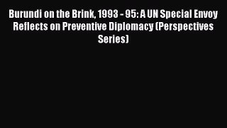 Read Book Burundi on the Brink 1993 - 95: A UN Special Envoy Reflects on Preventive Diplomacy