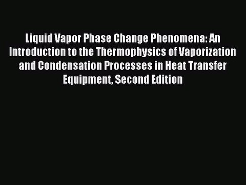 [Download] Liquid Vapor Phase Change Phenomena: An Introduction to the Thermophysics of Vaporization