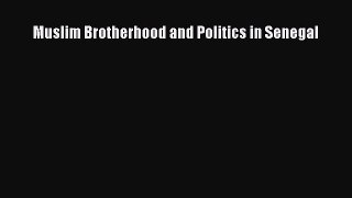 Read Book Muslim Brotherhood and Politics in Senegal E-Book Download
