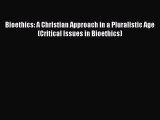[Download] Bioethics: A Christian Approach in a Pluralistic Age (Critical Issues in Bioethics)