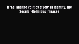 Read Book Israel and the Politics of Jewish Identity: The Secular-Religious Impasse E-Book