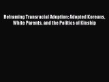 Read Reframing Transracial Adoption: Adopted Koreans White Parents and the Politics of Kinship