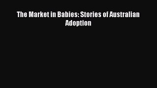 Download The Market in Babies: Stories of Australian Adoption PDF Free