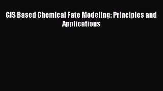 [PDF] GIS Based Chemical Fate Modeling: Principles and Applications [Download] Full Ebook