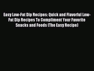 Read Easy Low-Fat Dip Recipes: Quick and Flavorful Low-Fat Dip Recipes To Compliment Your Favorite