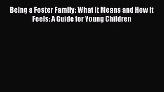 Read Being a Foster Family: What it Means and How it Feels: A Guide for Young Children Ebook