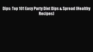 Read Dips: Top 101 Easy Party Diet Dips & Spread (Healthy Recipes) Ebook Free