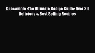 Read Guacamole :The Ultimate Recipe Guide: Over 30 Delicious & Best Selling Recipes PDF Online
