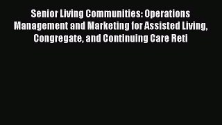 Read Senior Living Communities: Operations Management and Marketing for Assisted Living Congregate