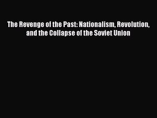 Read Book The Revenge of the Past: Nationalism Revolution and the Collapse of the Soviet Union