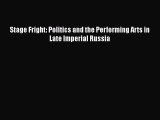Read Book Stage Fright: Politics and the Performing Arts in Late Imperial Russia ebook textbooks