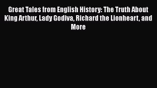 Read Book Great Tales from English History: The Truth About King Arthur Lady Godiva Richard