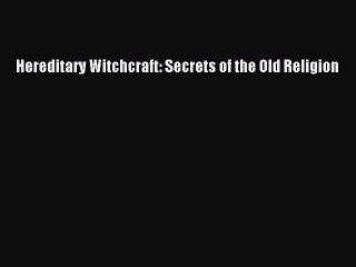 Download Book Hereditary Witchcraft: Secrets of the Old Religion E-Book Download