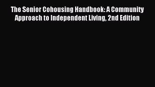 Read The Senior Cohousing Handbook: A Community Approach to Independent Living 2nd Edition