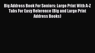 Read Big Address Book For Seniors: Large Print With A-Z Tabs For Easy Reference (Big and Large