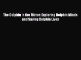 Read Books The Dolphin in the Mirror: Exploring Dolphin Minds and Saving Dolphin Lives E-Book
