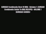 Read EUREKA! Cookbooks Best Of BBQ - Volume 1: EUREKA! Cookbooks Guide To BBQ RECIPES - VOLUME