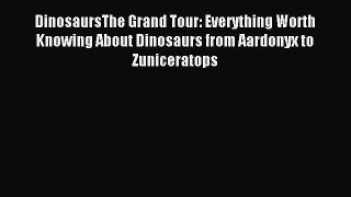 [Download] DinosaursThe Grand Tour: Everything Worth Knowing About Dinosaurs from Aardonyx